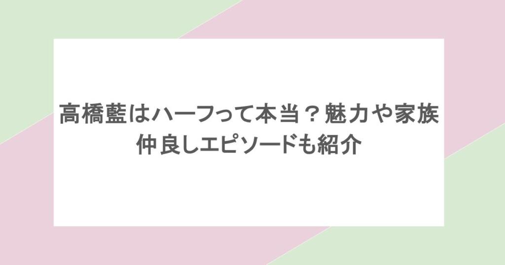 高橋藍はハーフって本当?魅力や家族仲良しエピソードも紹介