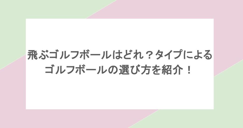 飛ぶゴルフボールはどれ?タイプによるゴルフボールの選び方を紹介!