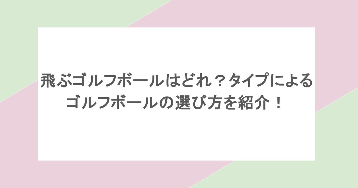 飛ぶゴルフボールはどれ?タイプによるゴルフボールの選び方を紹介!