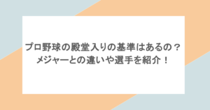 プロ野球の殿堂入りの基準はあるの?メジャーとの違いや選手を紹介!